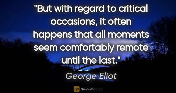 George Eliot quote: "But with regard to critical occasions, it often happens that..."