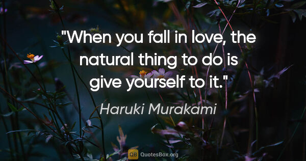 Haruki Murakami quote: "When you fall in love, the natural thing to do is give..."