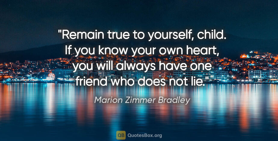 Marion Zimmer Bradley quote: "Remain true to yourself, child. If you know your own heart,..."