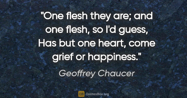 Geoffrey Chaucer quote: "One flesh they are; and one flesh, so I'd guess, Has but one..."