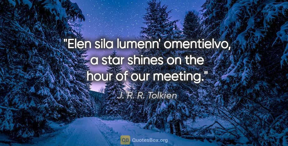 J. R. R. Tolkien quote: "Elen sila lumenn' omentielvo, a star shines on the hour of our..."