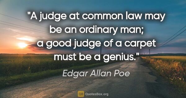 Edgar Allan Poe quote: "A judge at common law may be an ordinary man; a good judge of..."