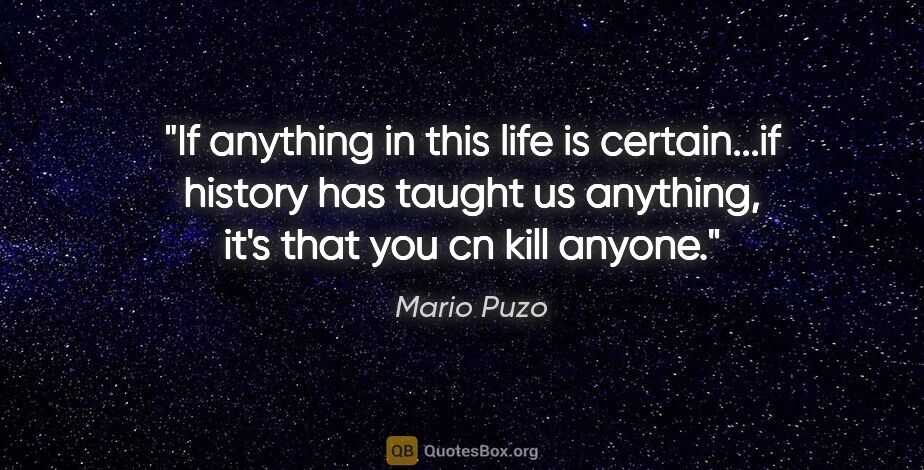 Mario Puzo quote: "If anything in this life is certain...if history has taught us..."