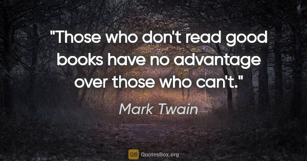Mark Twain quote: "Those who don't read good books have no advantage over those..."