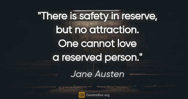 Jane Austen quote: "There is safety in reserve, but no attraction. One cannot love..."