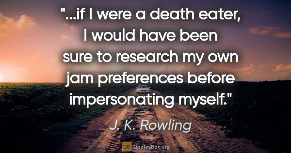 J. K. Rowling quote: "if I were a death eater, I would have been sure to research my..."