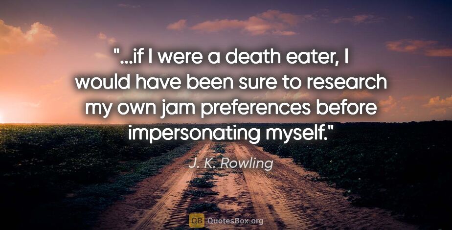 J. K. Rowling quote: "if I were a death eater, I would have been sure to research my..."