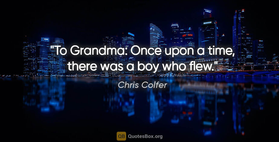 Chris Colfer quote: "To Grandma: Once upon a time, there was a boy who flew."