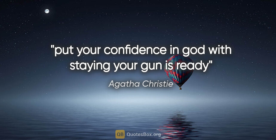 Agatha Christie quote: "put your confidence in god with staying your gun is ready"