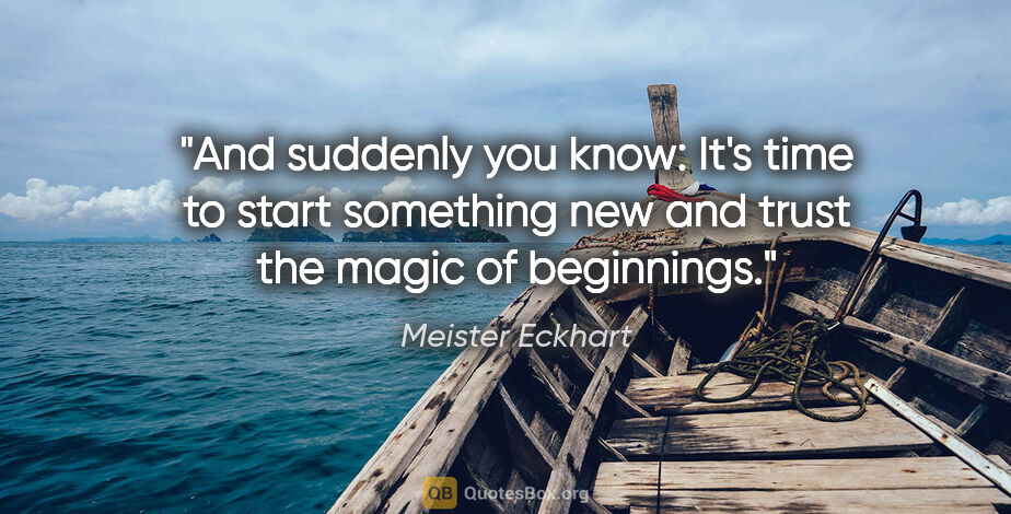 Meister Eckhart quote: "And suddenly you know: It's time to start something new and..."