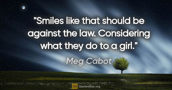 Meg Cabot quote: "Smiles like that should be against the law. Considering what..."