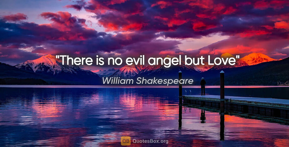 William Shakespeare quote: "There is no evil angel but Love"