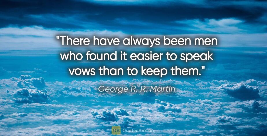 George R. R. Martin quote: "There have always been men who found it easier to speak vows..."