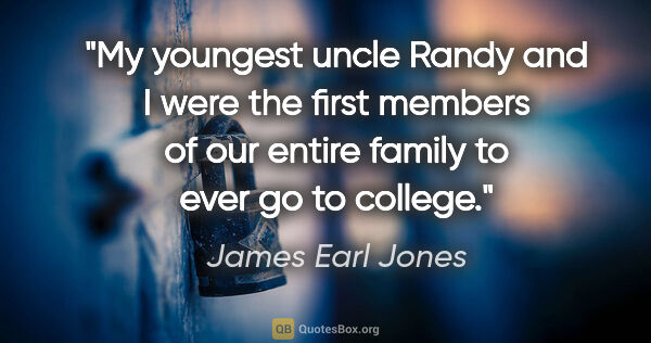 James Earl Jones quote: "My youngest uncle Randy and I were the first members of our..."