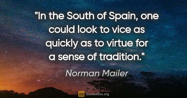 Norman Mailer quote: "In the South of Spain, one could look to vice as quickly as to..."