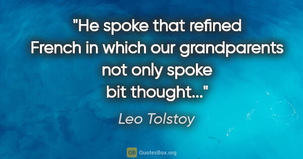 Leo Tolstoy quote: "He spoke that refined French in which our grandparents not..."