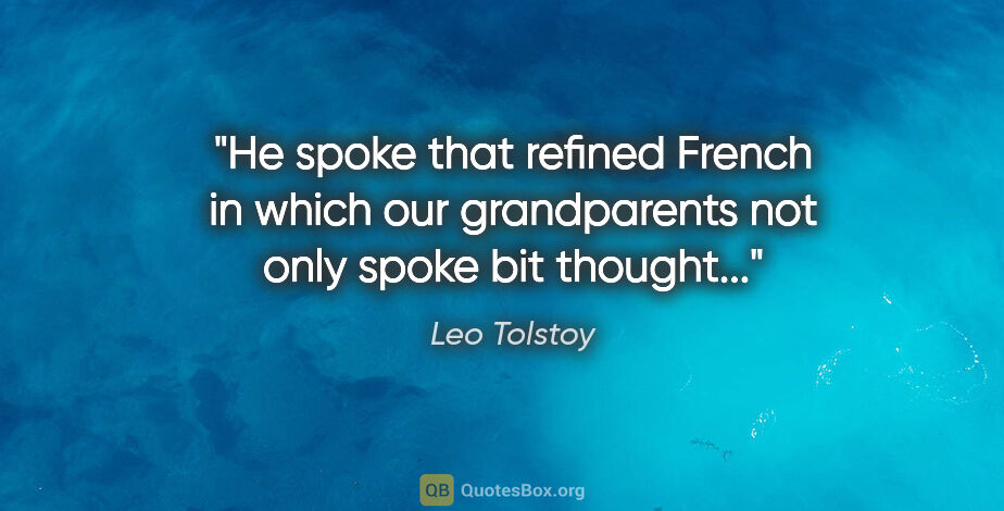 Leo Tolstoy quote: "He spoke that refined French in which our grandparents not..."