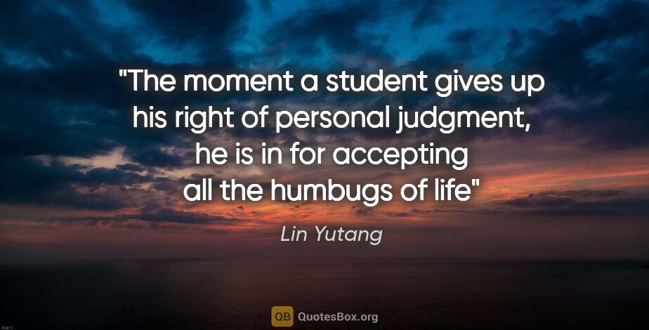 Lin Yutang quote: "The moment a student gives up his right of personal judgment,..."