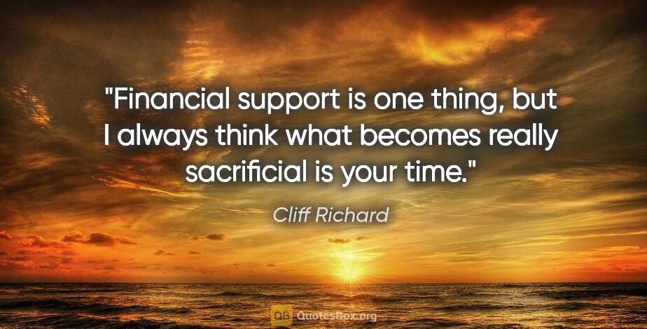 Cliff Richard quote: "Financial support is one thing, but I always think what..."