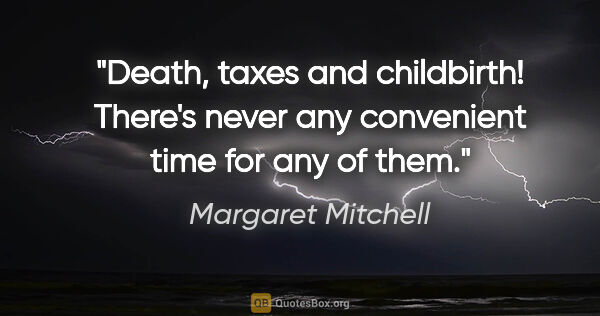 Margaret Mitchell quote: "Death, taxes and childbirth! There's never any convenient time..."