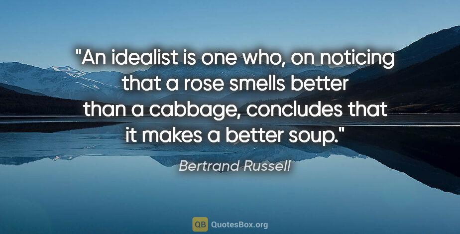 Bertrand Russell quote: "An idealist is one who, on noticing that a rose smells better..."