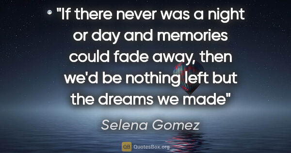 Selena Gomez quote: "If there never was a night or day and memories could fade..."