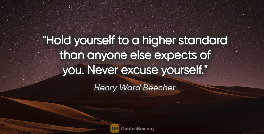 Henry Ward Beecher quote: "Hold yourself to a higher standard than anyone else expects of..."
