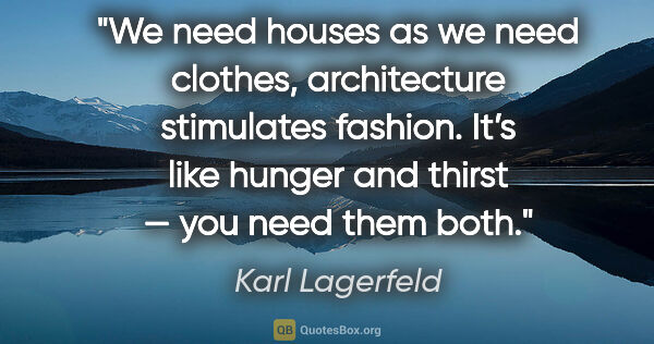 Karl Lagerfeld quote: "We need houses as we need clothes, architecture stimulates..."