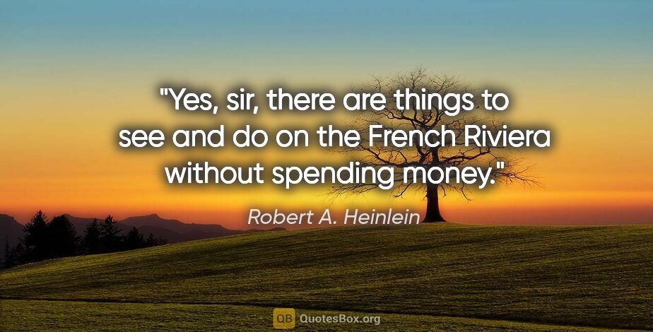 Robert A. Heinlein quote: "Yes, sir, there are things to see and do on the French Riviera..."