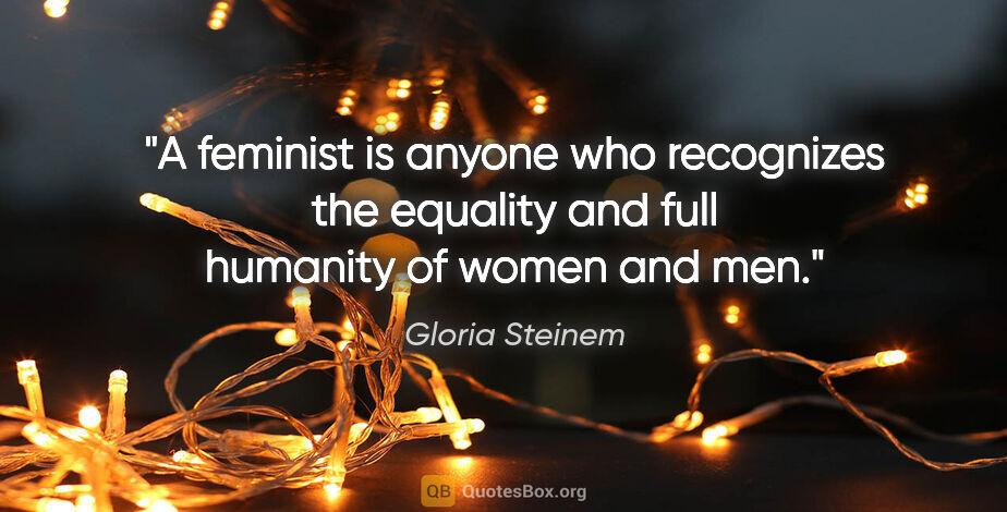 Gloria Steinem quote: "A feminist is anyone who recognizes the equality and full..."