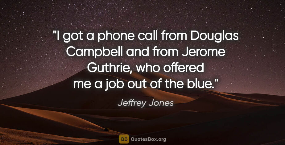 Jeffrey Jones quote: "I got a phone call from Douglas Campbell and from Jerome..."