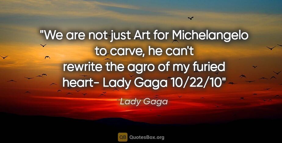 Lady Gaga quote: "We are not just Art for Michelangelo to carve, he can't..."