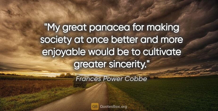 Frances Power Cobbe quote: "My great panacea for making society at once better and more..."