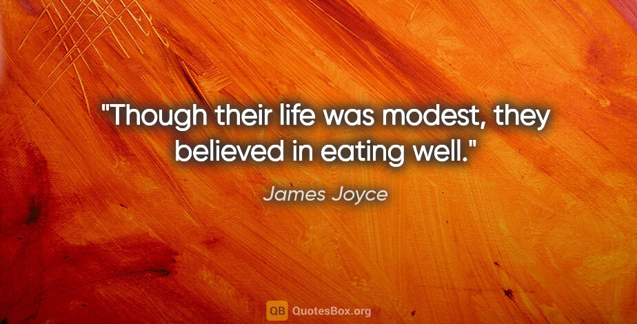 James Joyce quote: "Though their life was modest, they believed in eating well."