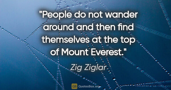 Zig Ziglar quote: "People do not wander around and then find themselves at the..."