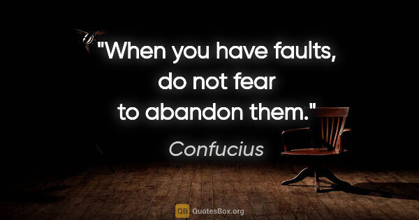 Confucius quote: "When you have faults, do not fear to abandon them."