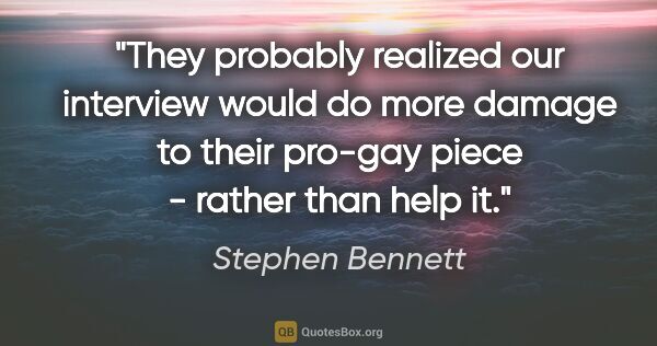 Stephen Bennett quote: "They probably realized our interview would do more damage to..."