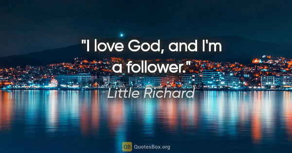 Little Richard quote: "I love God, and I'm a follower."