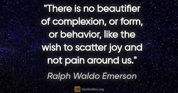 Ralph Waldo Emerson quote: "There is no beautifier of complexion, or form, or behavior,..."