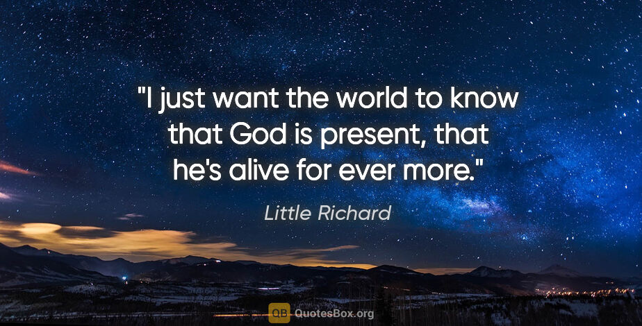 Little Richard quote: "I just want the world to know that God is present, that he's..."