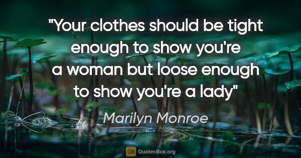 Marilyn Monroe quote: "Your clothes should be tight enough to show you're a woman but..."