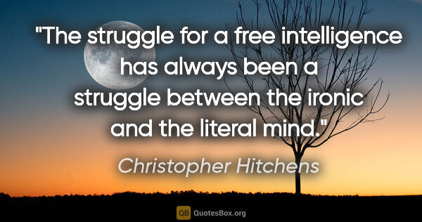 Christopher Hitchens quote: "The struggle for a free intelligence has always been a..."