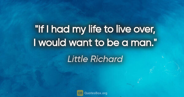 Little Richard quote: "If I had my life to live over, I would want to be a man."