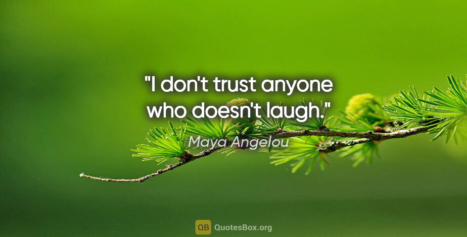 Maya Angelou quote: "I don't trust anyone who doesn't laugh."