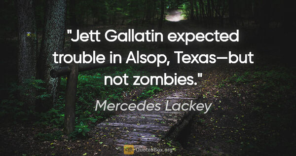 Mercedes Lackey quote: "Jett Gallatin expected trouble in Alsop, Texas—but not zombies."