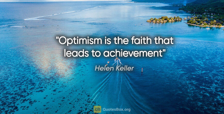 Helen Keller quote: "Optimism is the faith that leads to achievement"