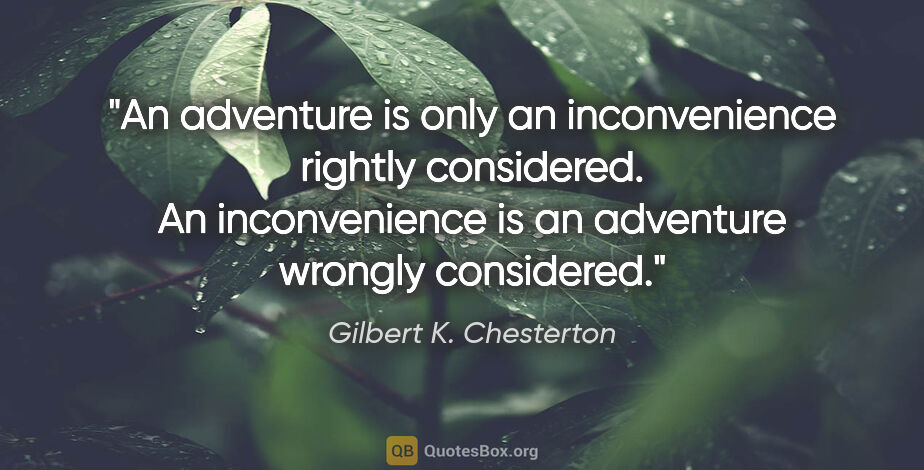 Gilbert K. Chesterton quote: "An adventure is only an inconvenience rightly considered. An..."
