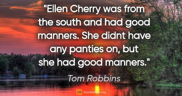 Tom Robbins quote: "Ellen Cherry was from the south and had good manners. She..."