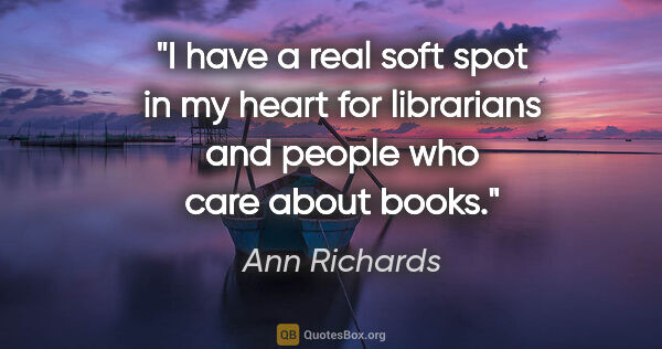 Ann Richards quote: "I have a real soft spot in my heart for librarians and people..."