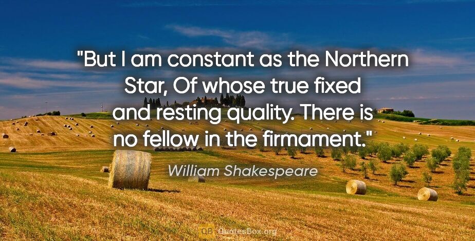 William Shakespeare quote: "But I am constant as the Northern Star, Of whose true fixed..."